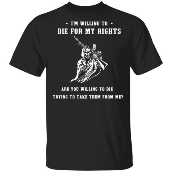 Death gun I’m willing to die for my rights are you willing to die trying to take them from me T-Shirt