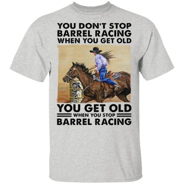 You Get Old When You Stop Barrel Racing When You Get Old When You Stop Barrel Racing T-Shirt