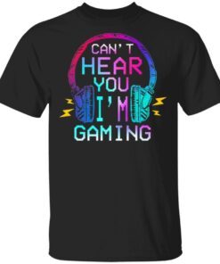 Can’t Hear You I’m Gaming T-Shirt