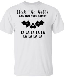 Deck the hall and not your family fa la la la Christmas T-Shirt