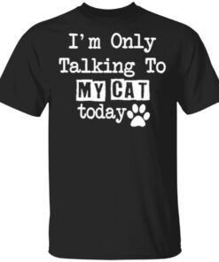I’m Only Talking To My Cat Today T-Shirt