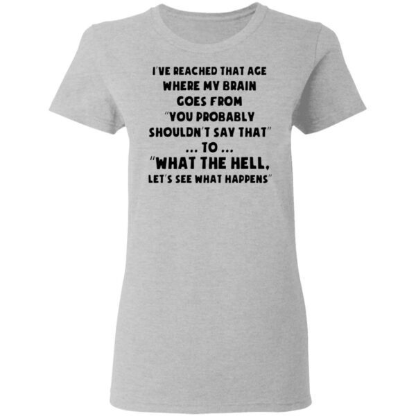 I’ve reached that age where my brain goes from you probably T-Shirt