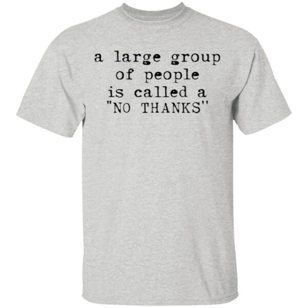 A large group of people is called a no thanks T-Shirt