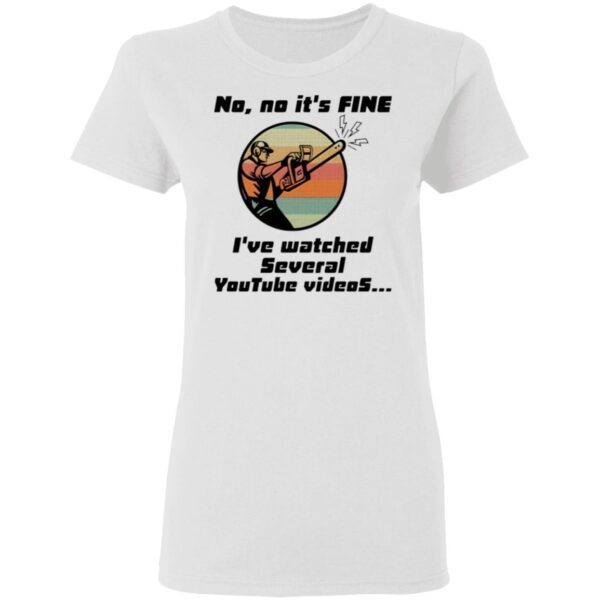 Chainsaw No no it is fine I’ve watched several youtube videos T-Shirt