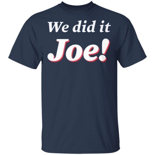 We did it joe T-Shirt