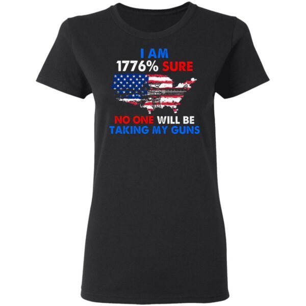 I Am 1776% Sure No One Will Be Taking My Guns T-Shirt
