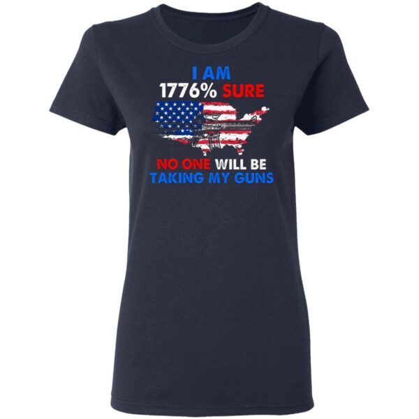 I Am 1776% Sure No One Will Be Taking My Guns T-Shirt