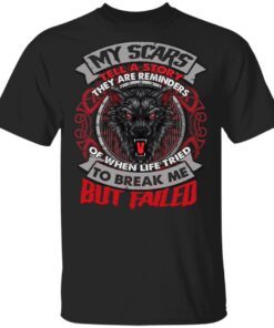 Wolf My Scars Tell A Story They Are Reminders Of When Life Tried To Break Me T-Shirt