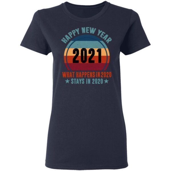 Happy New Year 2021 What Happens In 2020 Stays In 2020 T-Shirt