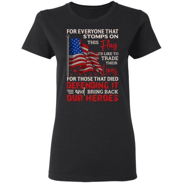 For Everyone Stomps The Flag I Trade Their Lives For Those Hero Defending It T-Shirt