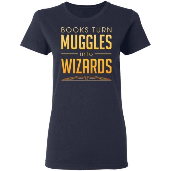 Books Turn Muggles Into Wizards T-Shirt