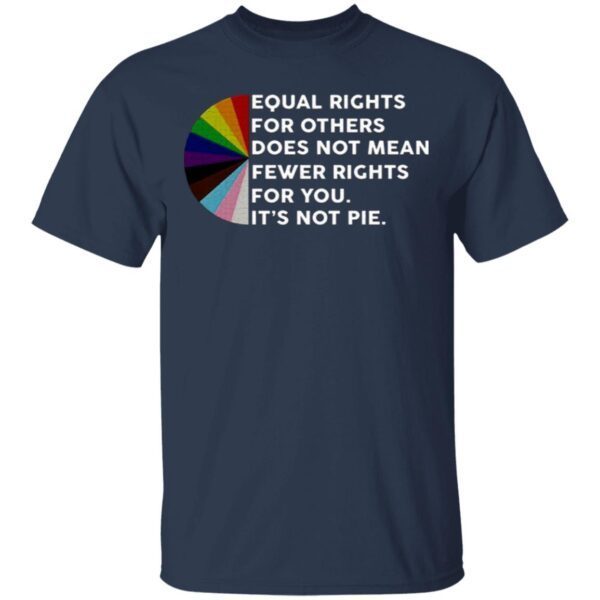 Equal Rights For Others Does No Mean Fewer Rights For You It’s Not Pie T-Shirt