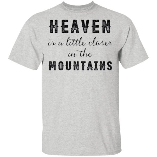 Heaven Is A Little Closer In The Mountains T-Shirt