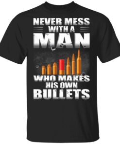 Never Mess With A Man Who Make His Own Bullets T-Shirt