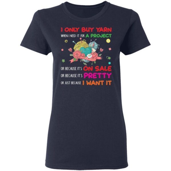 Knitting I Only Buy Yarn When I Need It For A Project Funny Sayings T-Shirt