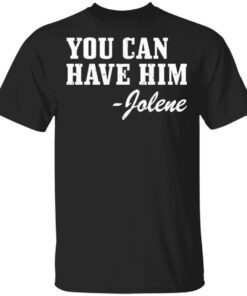 You Can Have Him Jolene T-Shirt