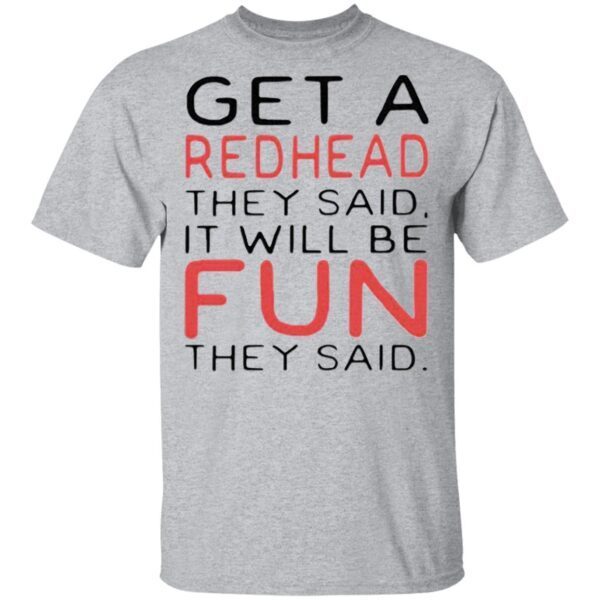 Get A Redhead They Said It Will Be Fun They Said T-Shirt