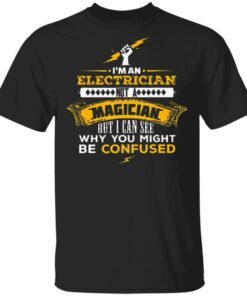 I’m An Electrician Not A Magician But I Can See Why You Might Be Confused T-Shirt