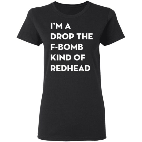 I’m A Drop The F-Bomb Kind Of Redhead T-Shirt