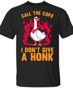Call The Cops I Don’t Give A Honk T-Shirt