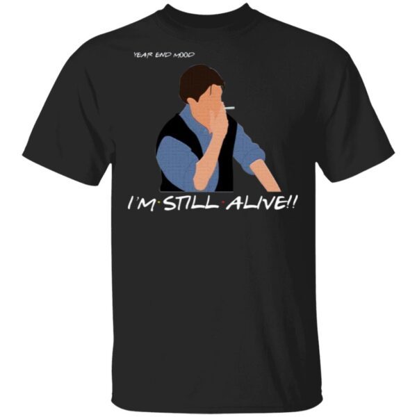 Chandler Year End Mood I’m Still Alive T-Shirt