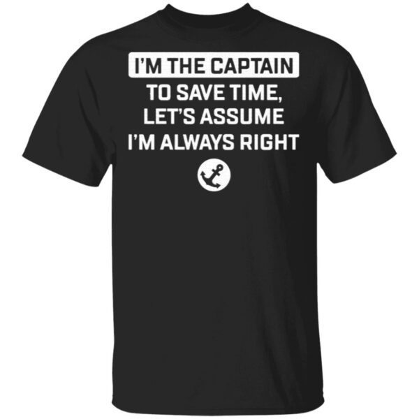 Im The Captain To Save Time Let’s Assume Im Always Right T-Shirt