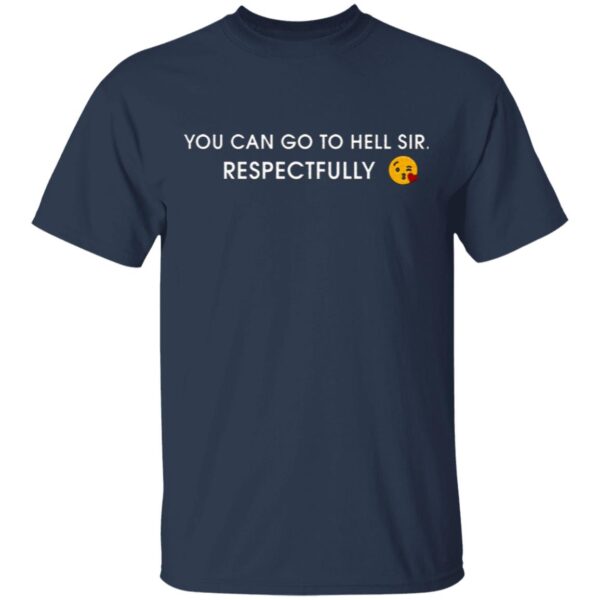 You Can Go To Hell Sir Respectfully T-Shirt