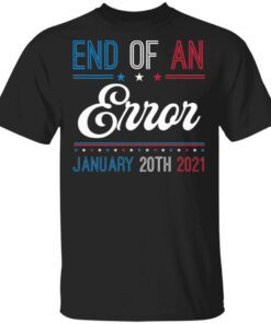 End Of An Error January 20th 2021 T-Shirt