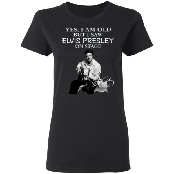Yes I Am Old But I Saw Elvis Presley On Stage T-Shirt