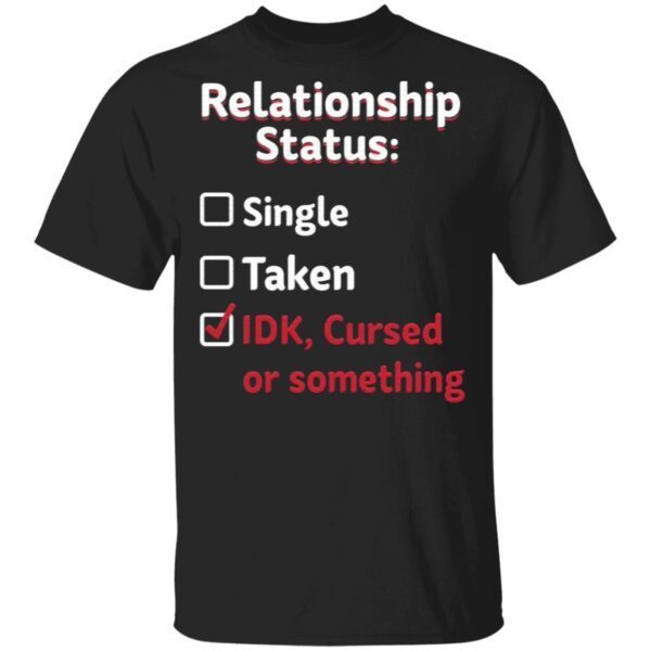 Relationship Status Single Taken IDK Cursed Or Something T-Shirt