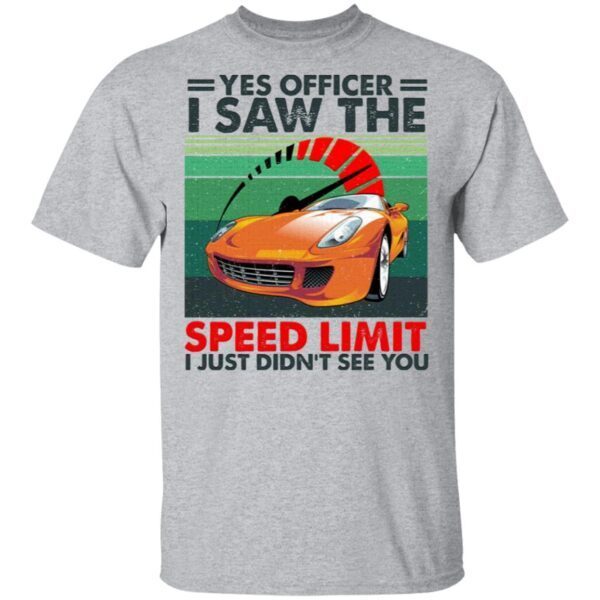 Yes Officer I Saw The Speed Limit I Just Didn’t See You T-Shirt