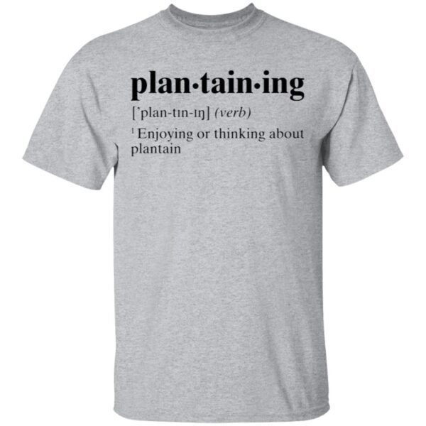 Plantaining Enjoying Or Thinking About Plantain T-Shirt