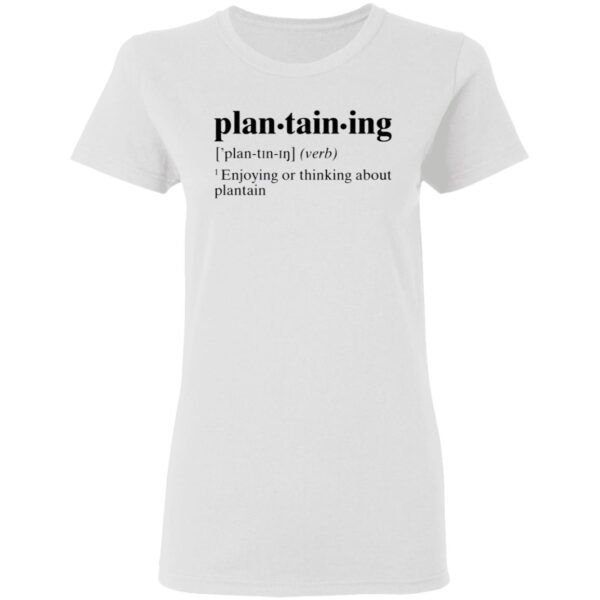 Plantaining Enjoying Or Thinking About Plantain T-Shirt