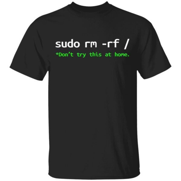 Sudo Rm Rf Don’t Try This At Home T-Shirt