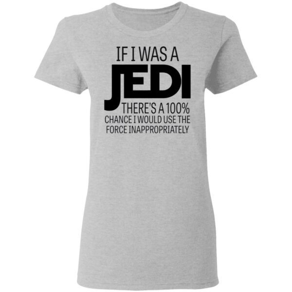 If I Was A Jedi I Would Use The Force Inappropriately T-Shirt