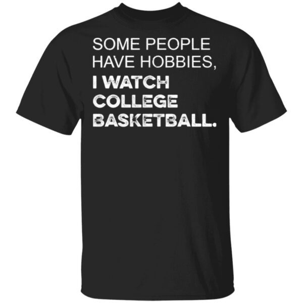 Some People Have Hobbies I Watch College Basketball T-Shirt