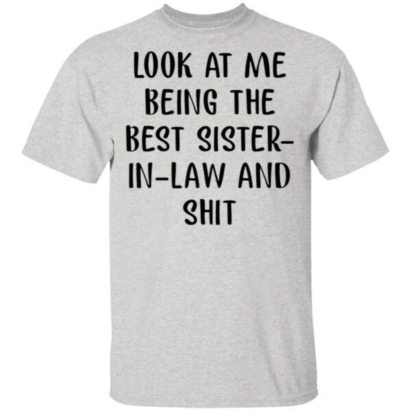 Look At Me Being The Best Sister In Law And Shit T-Shirt