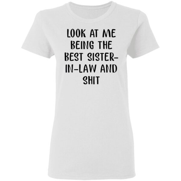 Look At Me Being The Best Sister In Law And Shit T-Shirt