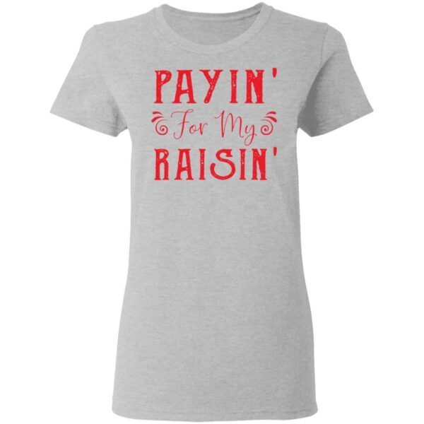 Payin For My Raisin T-Shirt