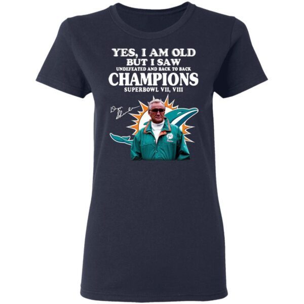Miami Dolphins yes I am old but I saw undefeated and back to back Champions superbowl vul signatures T-Shirt