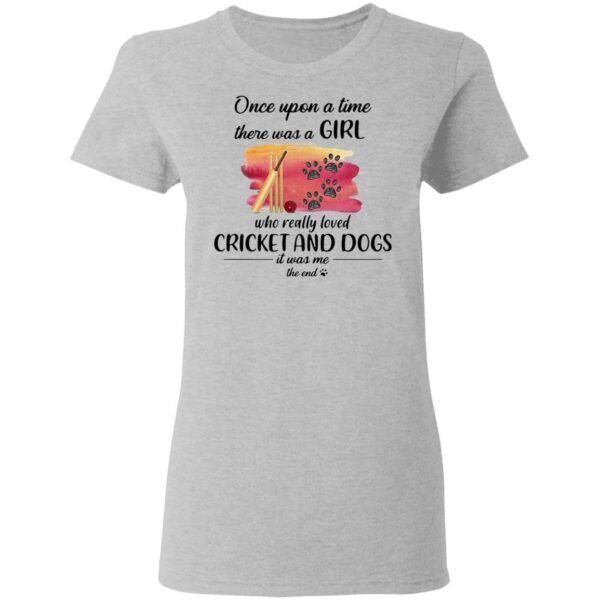 Once upon a time there was a girl who really loved cricket and dogs it was Me the end T-Shirt