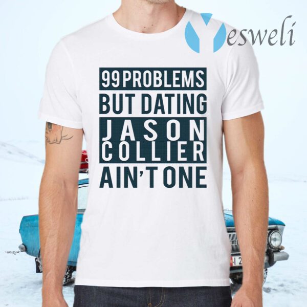 99 problems but dating Jason Collier ain’t one T-Shirt