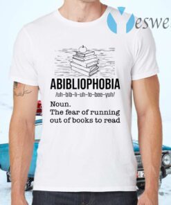 Abibliophobia The Fear Of Running Out Of Books To Read T-Shirts