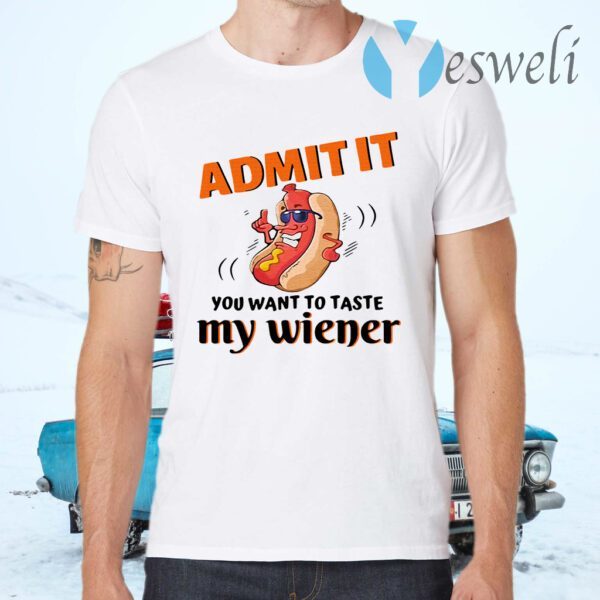 Admit It You Want To Taste My Weiner T-Shirts