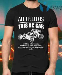 All I Need Is This Rc Car And That Other Rc Car T-Shirts