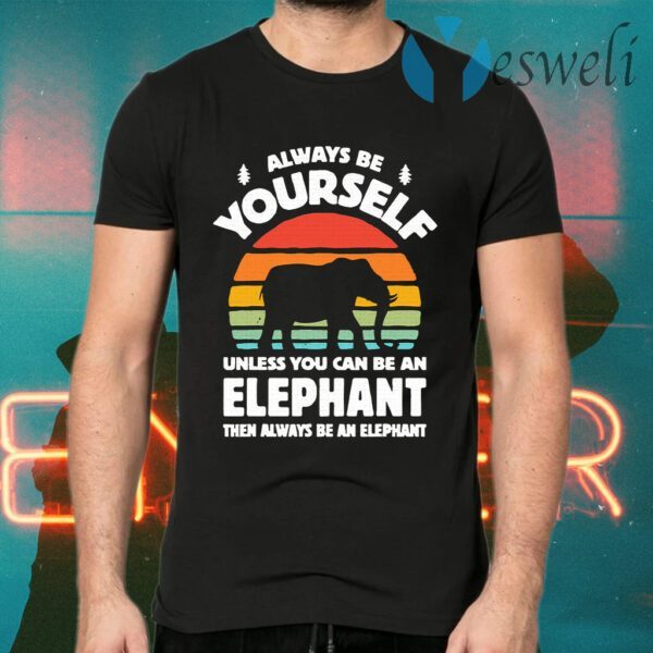 Always Be Yourself Unless You Can Be An Elephant Then Be An Elephant Vintage Sunset T-Shirts