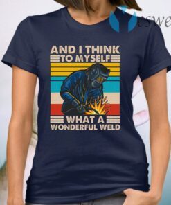 And I Think To Myself What A Wonderful Weld T-Shirt