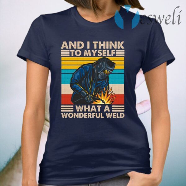 And I Think To Myself What A Wonderful Weld T-Shirt