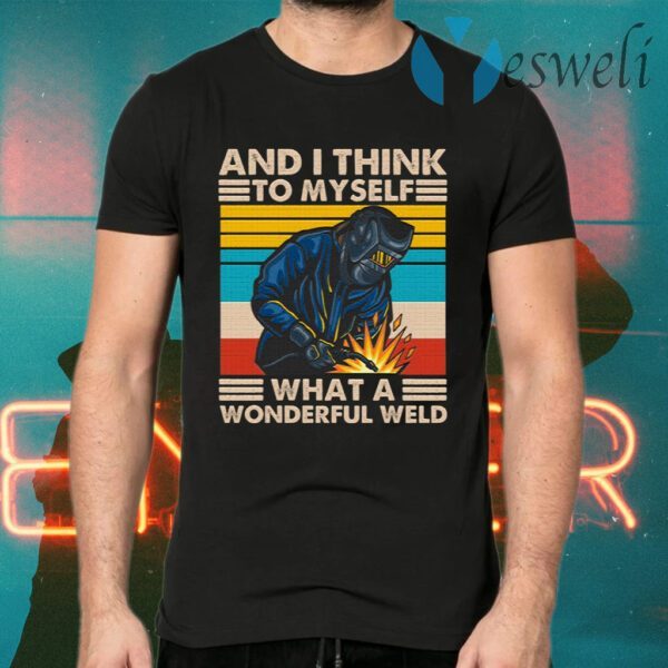 And I Think To Myself What A Wonderful Weld T-Shirts