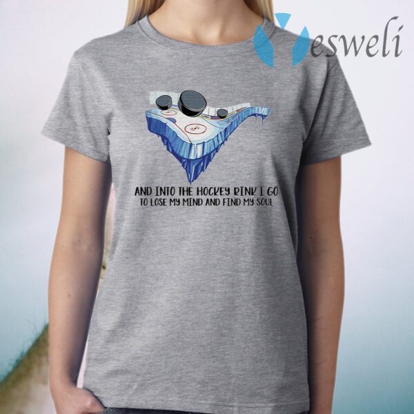 And into the Hockey drink I go to lose My mind and find My Soul T-Shirt